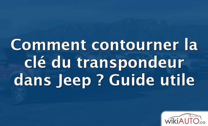 Comment contourner la clé du transpondeur dans Jeep ?  Guide utile